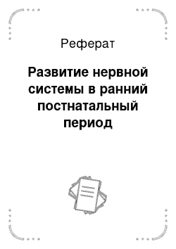 Реферат: Развитие нервной системы в ранний постнатальный период