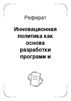 Реферат: Инновационная политика как основа разработки программ и проектов нововведений