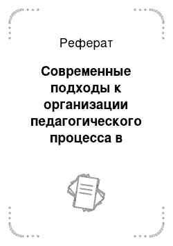 Реферат: Современные подходы к организации педагогического процесса в дошкольных организациях