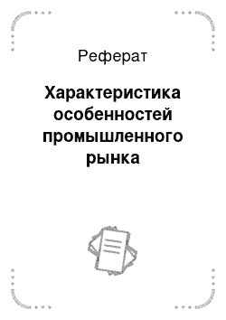 Реферат: Характеристика особенностей промышленного рынка