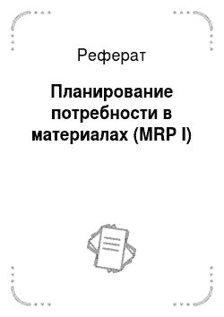 Реферат: Планирование потребности в материалах (MRP I)