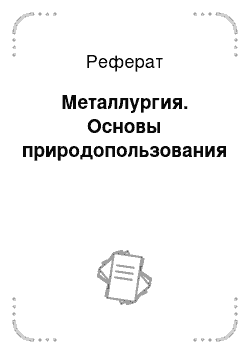 Реферат: Металлургия. Основы природопользования