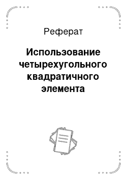 Реферат: Использование четырехугольного квадратичного элемента