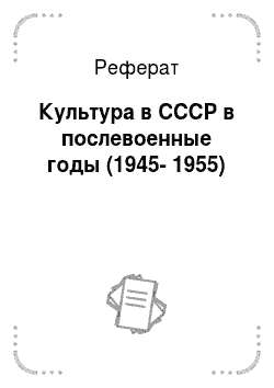 Реферат: Культура в СССР в послевоенные годы (1945-1955)