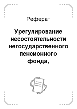 Реферат: Урегулирование несостоятельности негосударственного пенсионного фонда, осуществляющего деятельность по негосударственному пенсионному обеспечению