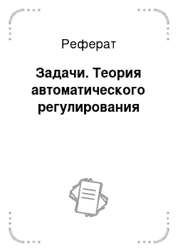 Реферат: Задачи. Теория автоматического регулирования