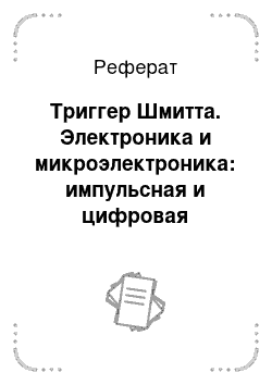 Реферат: Триггер Шмитта. Электроника и микроэлектроника: импульсная и цифровая электроника