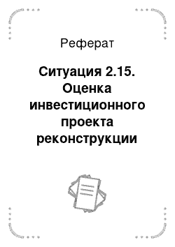 Реферат: Ситуация 2.15. Оценка инвестиционного проекта реконструкции швейного производства. Известна структура капитала, но неизвестна структура финансирования. Рисковый и безрисковый характер долга