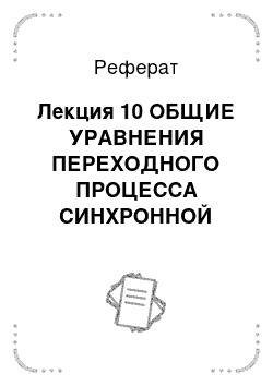 Реферат: Лекция 10 ОБЩИЕ УРАВНЕНИЯ ПЕРЕХОДНОГО ПРОЦЕССА СИНХРОННОЙ МАШИНЫ