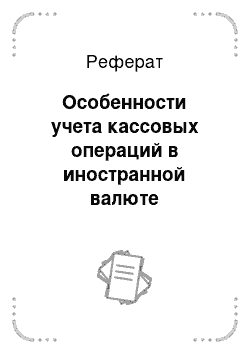 Реферат: Особенности учета кассовых операций в иностранной валюте