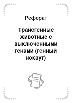 Реферат: Трансгенные животные с выключенными генами (генный нокаут)