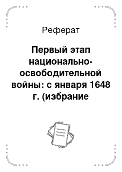 Реферат: Первый этап национально-освободительной войны: с января 1648 г. (избрание гетманом Хмельницкого) но август 1649 г. (Зборовский мир)