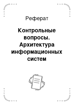 Реферат: Контрольные вопросы. Архитектура информационных систем