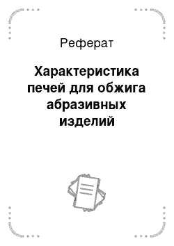 Реферат: Характеристика печей для обжига абразивных изделий