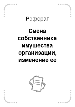 Реферат: Смена собственника имушества организации, изменение ее подведомственности, реорганизация