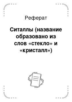 Реферат: Ситаллы (название образовано из слов «стекло» и «кристалл»)