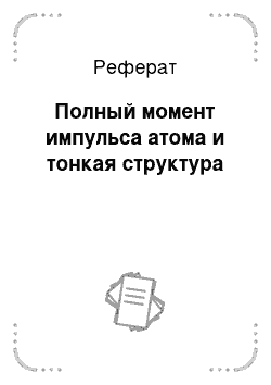 Реферат: Полный момент импульса атома и тонкая структура