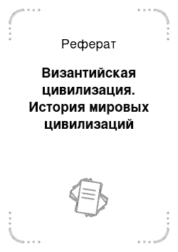 Реферат: Византийская цивилизация. История мировых цивилизаций