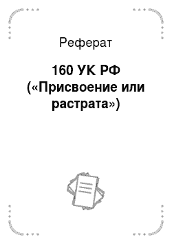 Реферат: 160 УК РФ («Присвоение или растрата»)