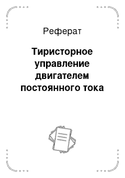 Реферат: Тиристорное управление двигателем постоянного тока