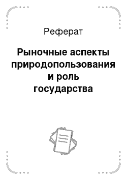 Реферат: Рыночные аспекты природопользования и роль государства