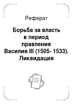 Реферат: Борьба за власть в период правления Василия III (1505-1533). Ликвидация удельной системы