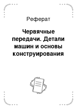 Реферат: Червячные передачи. Детали машин и основы конструирования