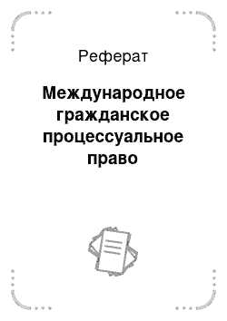 Реферат: Международное гражданское процессуальное право