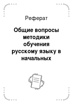 Реферат: Общие вопросы методики обучения русскому языку в начальных классах