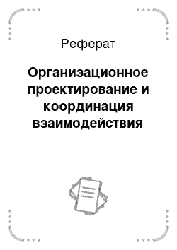 Реферат: Организационное проектирование и координация взаимодействия