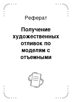 Реферат: Получение художественных отливок по моделям с отъемными частями