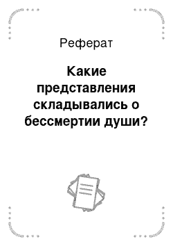 Реферат: Какие представления складывались о бессмертии души?