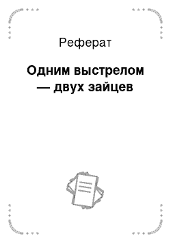 Реферат: Одним выстрелом — двух зайцев