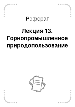 Реферат: Лекция 13. Горнопромышленное природопользование