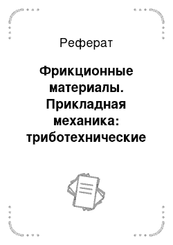 Реферат: Фрикционные материалы. Прикладная механика: триботехнические показатели качества машин