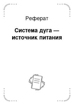 Реферат: Система дуга — источник питания