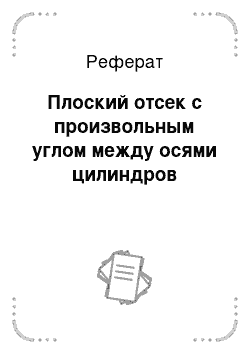 Реферат: Плоский отсек с произвольным углом между осями цилиндров