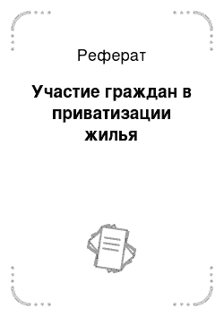 Реферат: Участие граждан в приватизации жилья