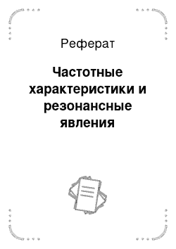 Реферат: Частотные характеристики и резонансные явления