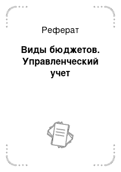 Реферат: Виды бюджетов. Управленческий учет