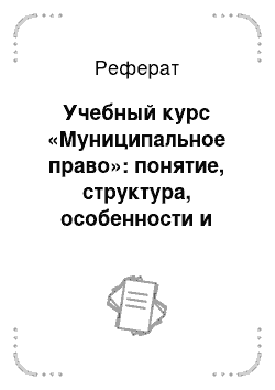 Реферат: Учебный курс «Муниципальное право»: понятие, структура, особенности и предъявляемые требования