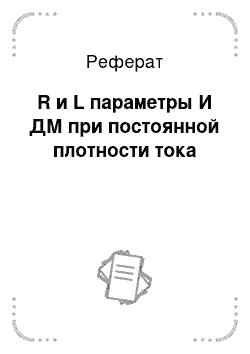 Реферат: R и L параметры И ДМ при постоянной плотности тока