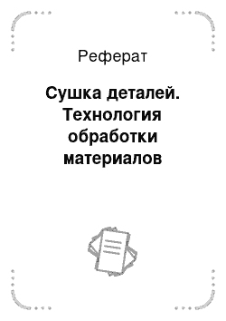 Реферат: Сушка деталей. Технология обработки материалов