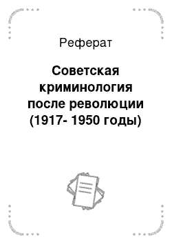 Реферат: Советская криминология после революции (1917-1950 годы)
