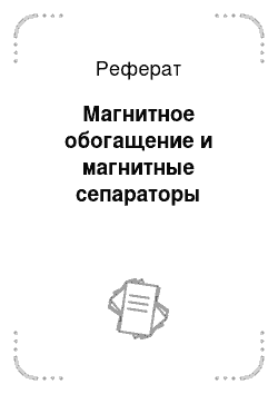 Реферат: Магнитное обогащение и магнитные сепараторы