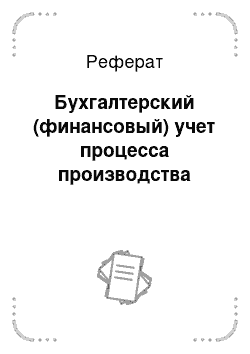 Реферат: Бухгалтерский (финансовый) учет процесса производства