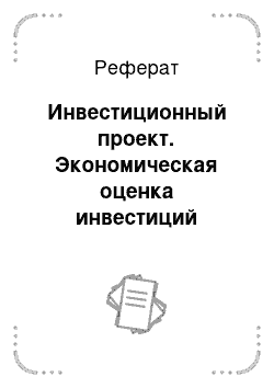 Реферат: Инвестиционный проект. Экономическая оценка инвестиций