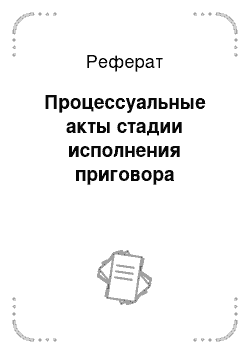 Реферат: Процессуальные акты стадии исполнения приговора