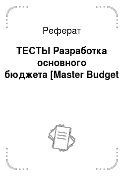Реферат: ТЕСТЫ Разработка основного бюджета [Master Budget