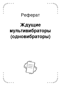 Реферат: Ждущие мультивибраторы (одновибраторы)